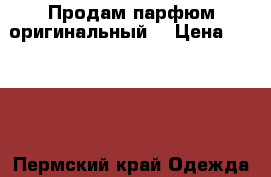Продам парфюм оригинальный  › Цена ­ 2 000 - Пермский край Одежда, обувь и аксессуары » Парфюмерия   